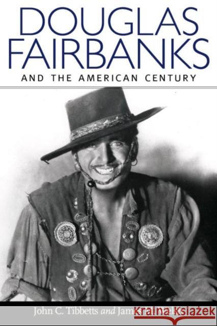 Douglas Fairbanks and the American Century John C. Tibbetts James M. Welsh 9781628460063 University Press of Mississippi
