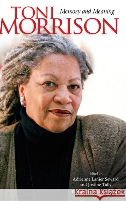 Toni Morrison: Memory and Meaning Adrienne Lanier Seward Justine Tally 9781628460193