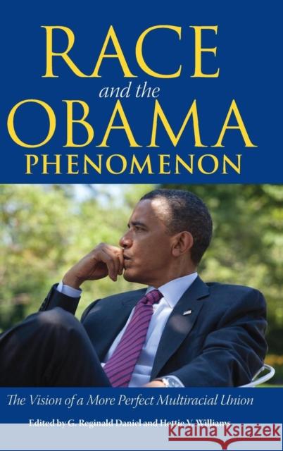 Race and the Obama Phenomenon: The Vision of a More Perfect Multiracial Union G. Reginald Daniel Hettie V. Williams 9781628460216 University Press of Mississippi