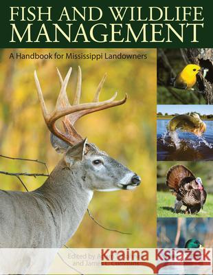 Fish and Wildlife Management: A Handbook for Mississippi Landowners Adam T. Rohnke James L. Cummins 9781628460278 University Press of Mississippi