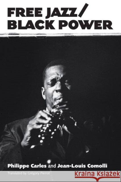 Free Jazz/Black Power Philippe Carles Jean-Louis Comolli Gregory Pierrot 9781628460391 University Press of Mississippi