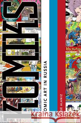 Komiks: Comic Art in Russia Alaniz, José 9781628460506 University Press of Mississippi