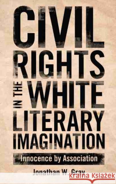 Civil Rights in the White Literary Imagination: Innocence by Association Gray, Jonathan W. 9781628460544 University Press of Mississippi