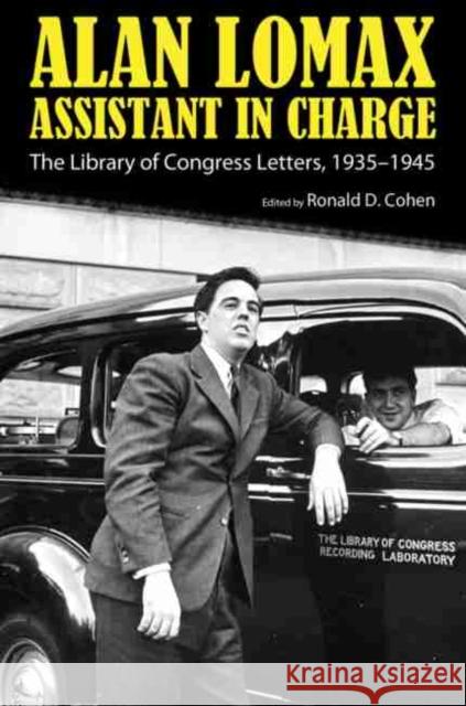Alan Lomax, Assistant in Charge: The Library of Congress Letters, 1935-1945 Cohen, Ronald D. 9781628460605 University Press of Mississippi
