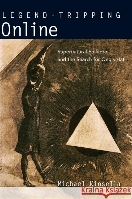 Legend-Tripping Online: Supernatural Folklore and the Search for Ong's Hat Kinsella, Michael 9781628460612 University Press of Mississippi