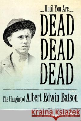 Until You Are Dead, Dead, Dead: The Hanging of Albert Edwin Batson Jim Bradshaw Danielle Miller 9781628460995 University Press of Mississippi