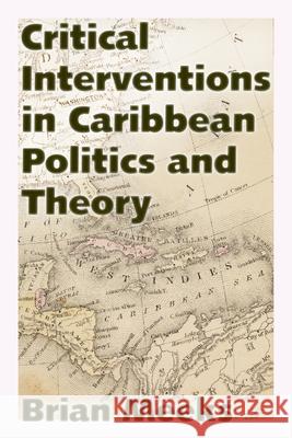 Critical Interventions in Caribbean Politics and Theory Brian Meeks 9781628461213