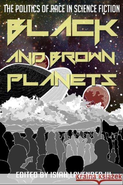 Black and Brown Planets: The Politics of Race in Science Fiction Isiah, III Lavender 9781628461237