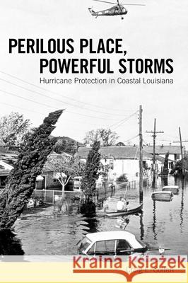 Perilous Place, Powerful Storms: Hurricane Protection in Coastal Louisiana Craig E. Colten 9781628461671 University Press of Mississippi