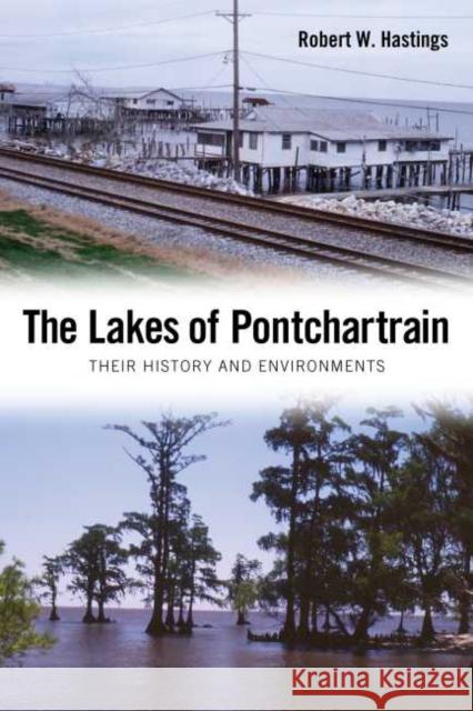 The Lakes of Pontchartrain: Their History and Environments Robert W. Hastings 9781628461688 University Press of Mississippi