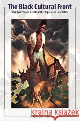 The Black Cultural Front: Black Writers and Artists of the Depression Generation Brian Dolinar 9781628461718 University Press of Mississippi