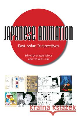 Japanese Animation: East Asian Perspectives Masao Yokota Tze-Yue G. Hu 9781628461794 University Press of Mississippi