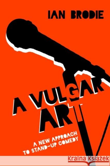 A Vulgar Art: A New Approach to Stand-Up Comedy Brodie, Ian 9781628461824 University Press of Mississippi