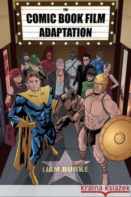 The Comic Book Film Adaptation: Exploring Modern Hollywood's Leading Genre Burke, Liam 9781628462036 University Press of Mississippi