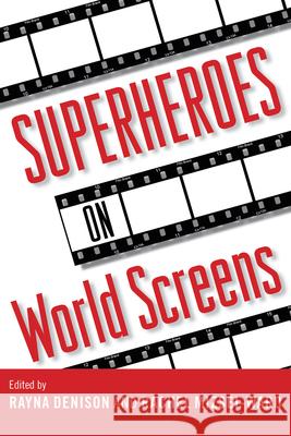 Superheroes on World Screens Rayna Denison Rachel Mizsei-Ward 9781628462340