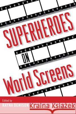 Superheroes on World Screens Rayna Denison Rachel Mizsei-Ward 9781628462340 University Press of Mississippi