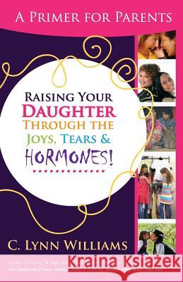 Raising Your Daughter Through the Joys, Tears & C. Lynn Williams 9781628474480 220 Communications