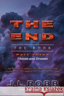 The End the Book: Part Three: Visions and Dreams J. L. Robb 9781628474824 Energy Concepts Productions