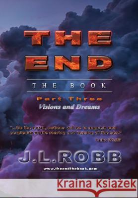 The End the Book: Part Three: Visions and Dreams J. L. Robb 9781628474831 Energy Concepts Productions