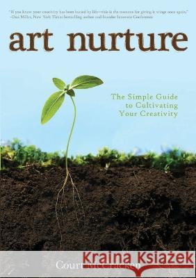 Art Nurture: The Simple Guide to Cultivating your Creativity Court McCracken 9781628475975 Court McCracken & Nurture Publishing