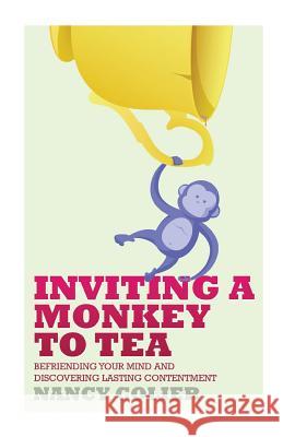 Inviting a Monkey to Tea: Befriending Your Mind and Discovering Lasting Contentment Nancy Colier   9781628480511 Book Case Engine