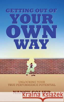 Getting Out of Your Own Way: Unlocking Your True Performance Potential Nancy Colier 9781628480559 Book Case Engine