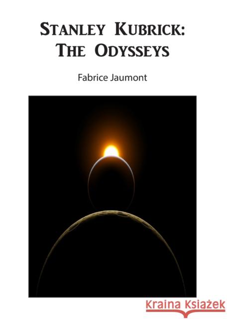 Stanley Kubrick: The Odysseys Fabrice Jaumont 9781628480795 Book Case Engine