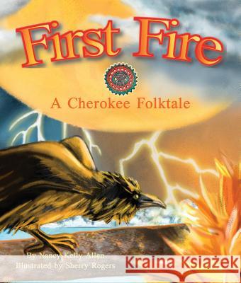 First Fire: A Cherokee Folktale Nancy Kelly Allen Sherry Rogers 9781628552164