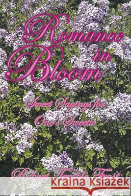 Romance in Bloom: Sweet Sayings for One's Sweetie Frost, Robert Temple 9781628570540 Strategic Book Publishing