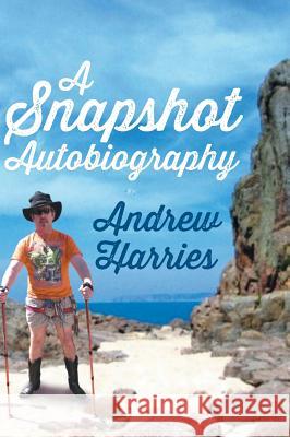 A Snapshot Autiobiography Andrew Harries 9781628570793