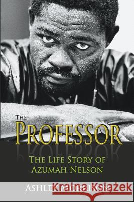 The Professor: The Life Story of Azumah Nelson Ashley Morrison 9781628571059 Strategic Book Publishing