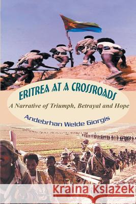 Eritrea at a Crossroads: A Narrative of Triumph, Betrayal and Hope Giorgis, Andebrhan Welde 9781628573312 Strategic Book Publishing