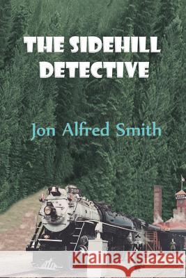 The Sidehill Detective Jon Alfred Smith 9781628574173