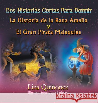 Dos Historias Cortas Para Dormir: La Historia de la Rana Amelia y El Gran Pirata Malaquías Lina Quiñonez, Kalpart 9781628575170