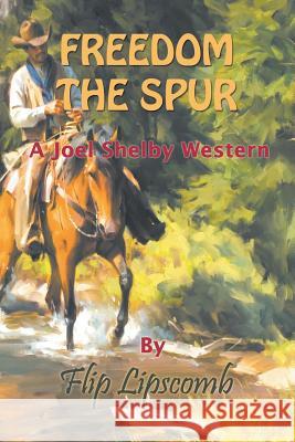 Freedom the Spur: A Joel Shelby Western Lipscomb, Flip 9781628575583 Strategic Book Publishing