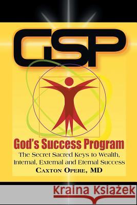 Gsp God's Success Program: The Secret Sacred Keys to Wealth, Internal, External and Eternal Success MD Caxton Opere 9781628575774