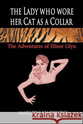 The Lady Who Wore Her Cat as a Collar: The Adventures of Elinor Glyn Marleen Hacquoil 9781628576658 Strategic Book Publishing