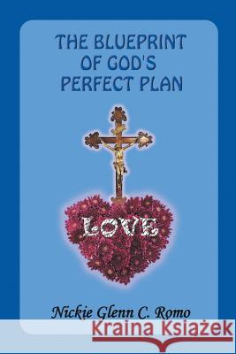 The Blueprint of God's Perfect Plan: Love Romo, Nickie Glenn C. 9781628577013 Strategic Book Publishing