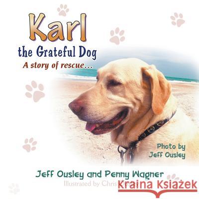 Karl the Grateful Dog: A Story of Rescue... Jeff Ousley, Penny Wagner, Chris Ousley 9781628579994 Strategic Book Publishing