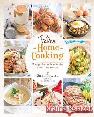 Paleo Home Cooking: Flavorful Recipes for a Healthy, Gluten-Free Lifestyle Sonia Lacasse 9781628600681 Victory Belt Publishing