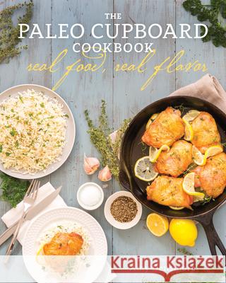 The Paleo Cupboard Cookbook: Real Food, Real Flavor Amy Densmore 9781628600841