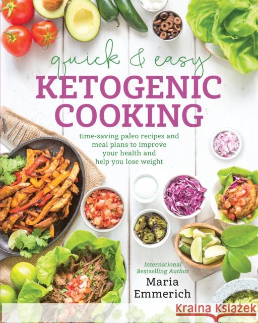 Quick & Easy Ketogenic Cooking Emmerich, Maria 9781628601008 Victory Belt Publishing
