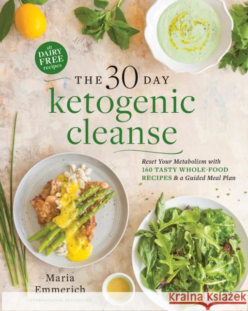 The 30-Day Ketogenic Cleanse: Reset Your Metabolism with 160 Tasty Whole-Food Recipes & a Guided Meal Plan Emmerich, Maria 9781628601169 Victory Belt Publishing