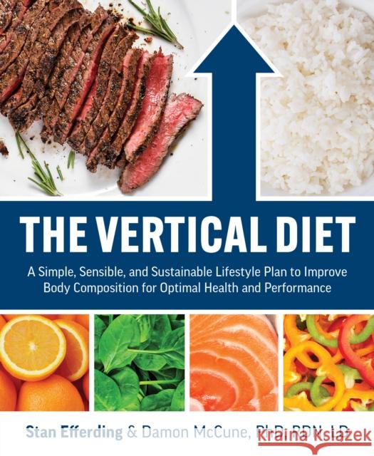 The Vertical Diet: A Simple, Sensible, and Sustainable Lifestyle Plan to Improve Body Composition f or Optimal Health and Performance Damon McCune 9781628601343 Victory Belt Publishing