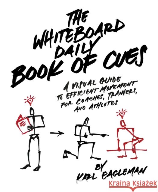 The Whiteboard Daily Book Of Cues: A Visual Guide to Efficient Movement for Coaches, Trainers, and Athletes Karl Eagleman 9781628601459 Victory Belt Publishing