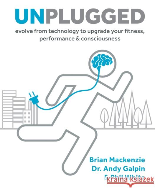 Unplugged: Evolve from Technology to Upgrade Your Fitness, Performance & Consciousness  9781628602616 Victory Belt Publishing