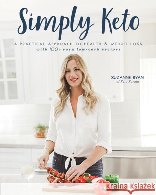 Simply Keto: A Practical Approach to Health & Weight Loss with 100+ Easy Low-Carb Recipes Ryan, Suzanne 9781628602630