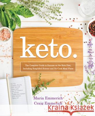 Keto: The Complete Guide to Success on the Keto Diet, Including Simplified Science and No-Cook Meal Plans Emmerich, Maria 9781628602821 Victory Belt Publishing
