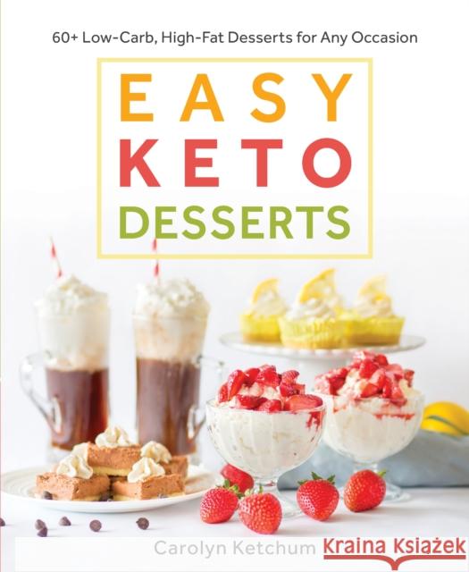 Easy Keto Desserts: 60+ Low-Carb High-Fat Desserts for Any Occasion Ketchum, Carolyn 9781628602920