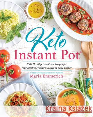 Keto Instant Pot: 130+ Healthy Low-Carb Recipes for Your Electric Pressure Cooker or Slow Cooker Maria Emmerich 9781628603286 Victory Belt Publishing